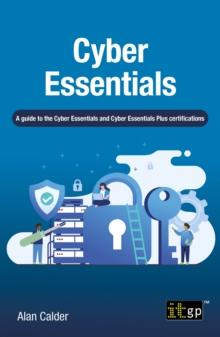 Cyber Essentials : A guide to the Cyber Essentials and Cyber Essentials Plus certifications