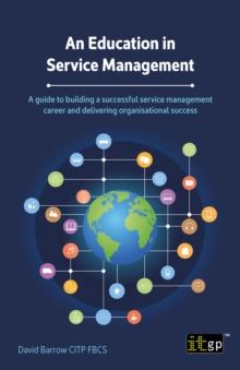 An Education in Service Management : A guide to building a successful service management career and delivering organisational success