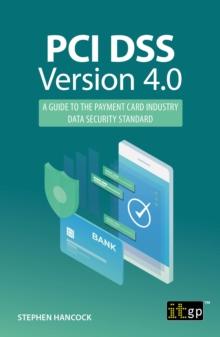 PCI DSS Version 4.0 : A guide to the payment card industry data security standard