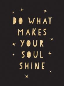 Do What Makes Your Soul Shine : Inspiring Quotes To Help You Live Your Best Life