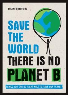 Save the World : There is No Planet B: Things You Can Do Right Now to Save Our Planet