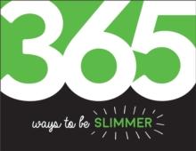 365 Ways to Be Slimmer : Inspiration and Motivation for Every Day