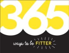 365 Ways to Be Fitter : Inspiration and Motivation for Every Day