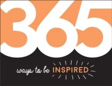 365 Ways to Be Inspired : Inspiration and Motivation for Every Day