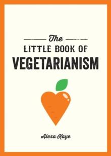 The Little Book of Vegetarianism : The Simple, Flexible Guide to Living a Vegetarian Lifestyle