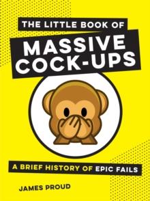 The Little Book of Massive Cock-Ups : A Brief History of Epic Fails