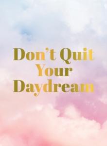 Don't Quit Your Daydream : Inspiration for Daydream Believers