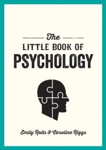 The Little Book of Psychology : An Introduction to the Key Psychologists and Theories You Need to Know