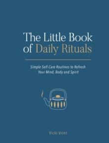 The Little Book Of Daily Rituals : Simple Self-Care Routines To Refresh Your Mind, Body And Spirit