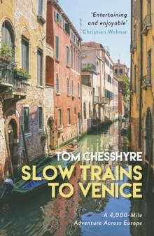 Slow Trains to Venice : A 4,000-Mile Adventure Across Europe