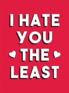 I Hate You the Least : A Gift of Love That's Not a Cliche