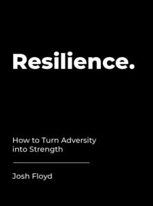 Resilience : How to Turn Adversity into Strength