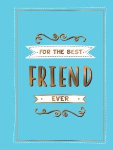 For the Best Friend Ever : The Perfect Gift to Give to Your BFF