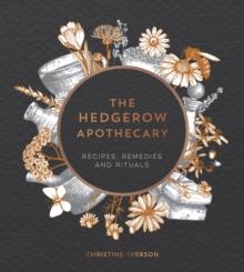 The Hedgerow Apothecary : Recipes, Remedies and Rituals