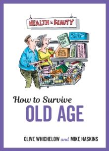 How to Survive Old Age : Tongue-In-Cheek Advice and Cheeky Illustrations about Getting Older