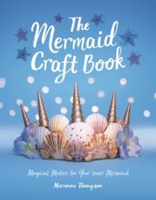 The Mermaid Craft Book : Magical Makes for Your Inner Mermaid