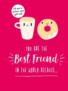 You Are the Best Friend in the World Because : The Perfect Gift For Your BFF