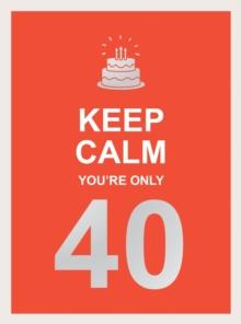 Keep Calm You're Only 40 : Wise Words For A Big Birthday