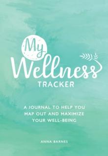 My Wellness Tracker : A Journal to Help You Map Out and Maximize Your Well-Being