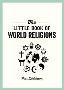 The Little Book of World Religions : A Pocket Guide to Spiritual Beliefs and Practices