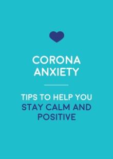 Corona-Anxiety : Tips to Help You Stay Calm and Positive