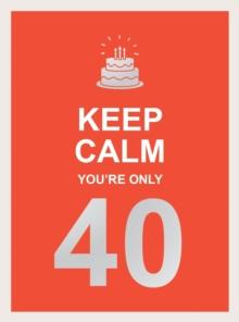 Keep Calm You're Only 40 : Wise Words for a Big Birthday