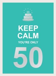 Keep Calm You're Only 50 : Wise Words for a Big Birthday