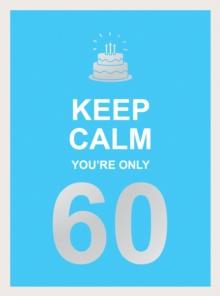 Keep Calm You're Only 60 : Wise Words for a Big Birthday