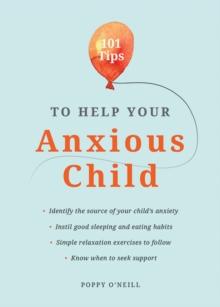 101 Tips to Help Your Anxious Child : Ways to Help Your Child Overcome Their Fears and Worries