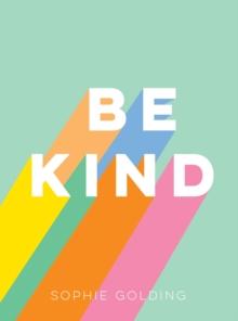 Be Kind : Uplifting Stories of Selfless Acts from Around the World