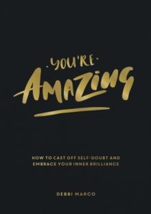 You're Amazing : How to Cast Off Self-Doubt and Embrace Your Inner Brilliance