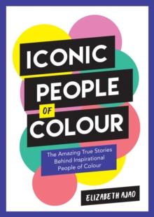 Iconic People of Colour : The Amazing True Stories Behind Inspirational People of Colour