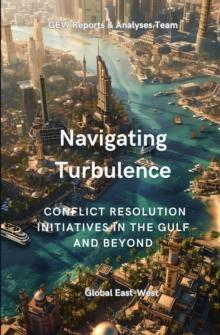 Navigating Turbulence : Conflict Resolution Initiatives In The Gulf And Beyond