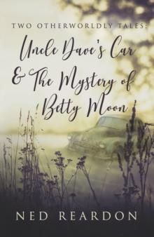 Two Otherworldly Tales : Uncle Dave's Car & The Mystery of Betty Moon