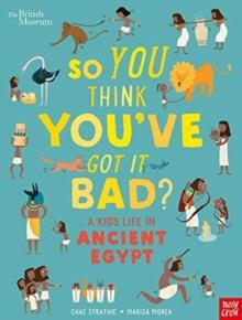 British Museum: So You Think You've Got It Bad? A Kid's Life in Ancient Egypt