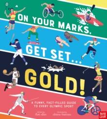 On Your Marks, Get Set, Gold! : A Fact-Filled, Funny Guide to Every Olympic Sport