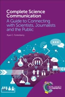 Complete Science Communication : A Guide to Connecting with Scientists, Journalists and the Public