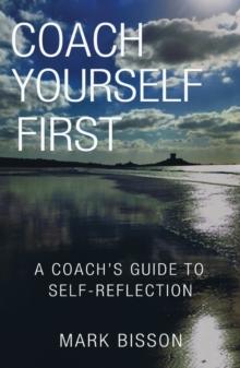 Coach Yourself First : A coach's guide to self-reflection