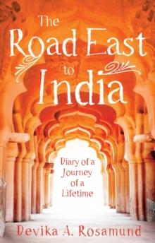 The Road East to India : Diary of a Journey of a Lifetime