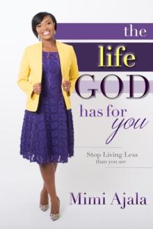 The Life God Has For You : Stop Living Less Than You Are