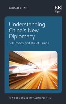 Understanding China's New Diplomacy : Silk Roads and Bullet Trains