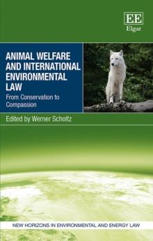 Animal Welfare and International Environmental Law : From Conservation to Compassion