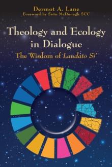 Theology and Ecology in Dialogue : The Wisdom of Laudato Si'