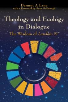 Theology and Ecology in Dialogue : The Wisdom of Laudato Si'