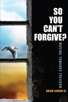 So You Can't Forgive : Moving Towards Freedom