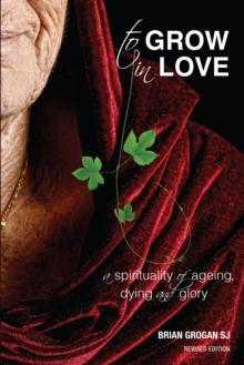 To Grow in Love : A Spirituality of Ageing New Revised Edition