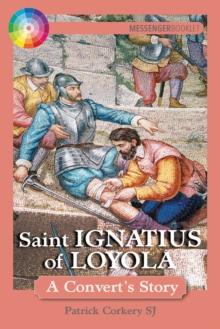 Saint Ignatius of Loyola : A Convert's Story