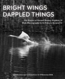 Bright Wings, Dappled Things : Poems of Gerard Manley Hopkins SJ & photographs by Fr Francis Browne SJ