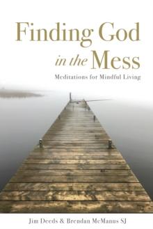 Finding God in the Mess : Meditations for Mindful Living