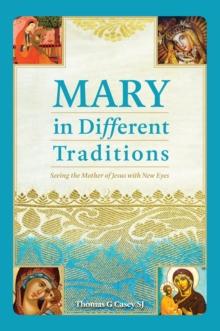 Mary in Different Traditions : Seeing the Mother of Jesus with New Eyes